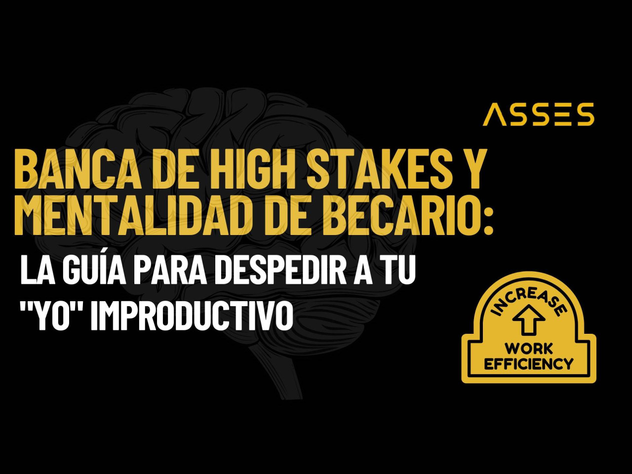 Banca de High Stakes y mentalidad de becario: La guía para despedir a tu "yo" improductivo